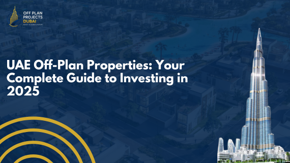 UAE Off-Plan Properties: Your Guide to investing in 2025